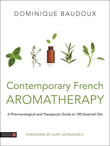 Contemporary French Aromatherapy: A Pharmacological and Therapeutic Guide to 1 Essential Oils von Singing Dragon