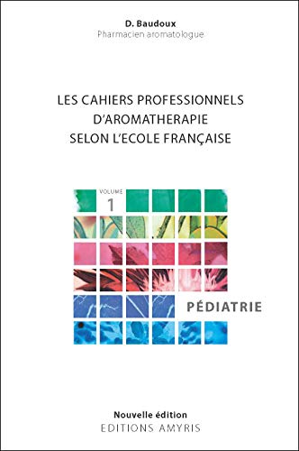 Les cahiers professionnels d'Aromathérapie selon l'école française : Volume 1, Pédiatrie von Amyris