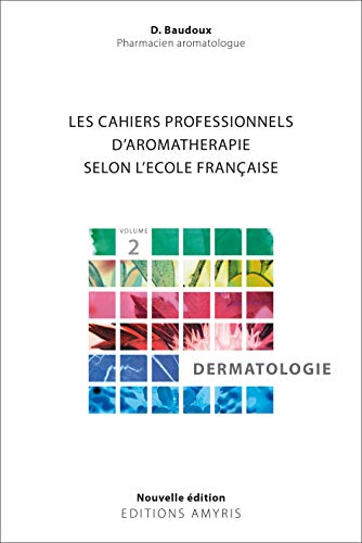 Les cahiers professionnels d'Aromathérapie selon l'école française : Volume 2, Dermatologie von Amyris
