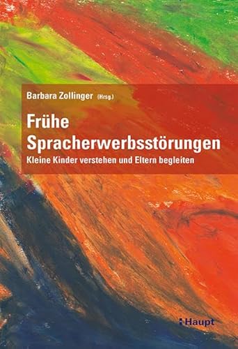 Frühe Spracherwerbsstörungen: Kleine Kinder verstehen und Eltern begleiten von Haupt Verlag AG