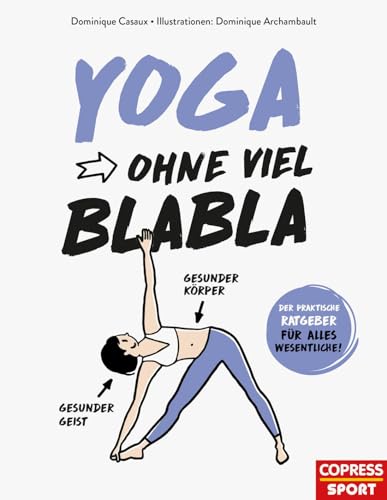 Yoga ohne viel Blabla: Der praktische Ratgeber für alles Wesentliche