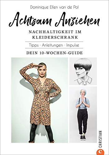 Achtsam Anziehen. Mit 10-Wochen-Programm zum nachhaltigen Kleiderschrank. Kombiniert ultimative Trends: Achtsamkeit, Body-Positivity, Fair Fashion und ... Anleitungen. Impulse. Dein 10-Wochen-Guide.