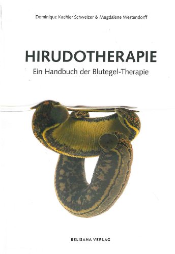 Hirudotherapie: Ein Handbuch der Blutegel-Therapie