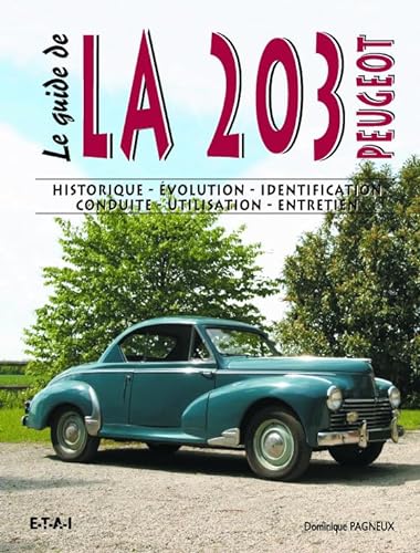Le Guide De La Peugeot 203: Historique, évolution, identification, conduite, utilisation, entretien von ETAI