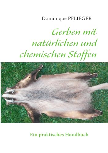 Gerben mit natürlichen und chemischen Stoffen: Ein praktisches Handbuch von Books on Demand GmbH