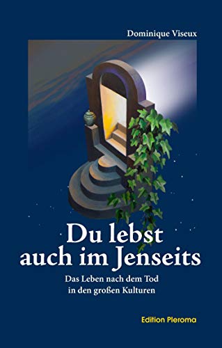 Du lebst auch im Jenseits: Das Leben nach dem Tod in den großen Kulturen