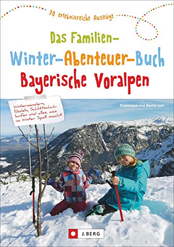Das Familien-Winter-Abenteuer-Buch Bayerische Voralpen. 30 erlebnisreiche Ausflüge. Mit Detailkarten und praktischen Tipps zu jedem Ausflug.