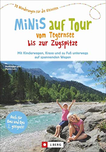 Kinderwagen Wanderungen: Minis auf Tour vom Tegernsee bis zur Zugspitze. 30 Wanderungen für die Kleinsten. Wanderausflüge mit Kindern zwischen ... und ... und zu Fuß unterwegs auf spannenden Wegen von J.Berg