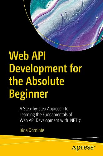 Web API Development for the Absolute Beginner: A Step-by-step Approach to Learning the Fundamentals of Web API Development with .NET 7 von Apress