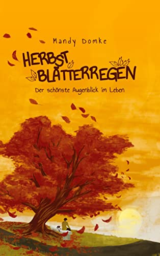 Herbstblätterregen: Der schönste Augenblick im Leben (Jahreszeitenreihe)