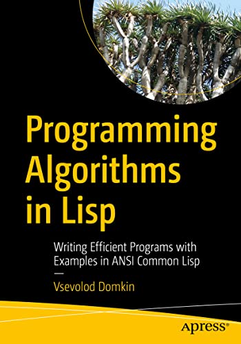 Programming Algorithms in Lisp: Writing Efficient Programs with Examples in ANSI Common Lisp von Apress