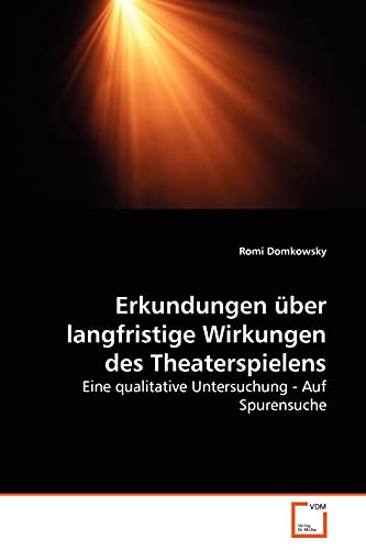 Erkundungen über langfristige Wirkungen des Theaterspielens: Eine qualitative Untersuchung - Auf Spurensuche von VDM Verlag