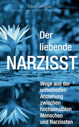 Der liebende Narzisst: Wege aus der unheilvollen Anziehung zwischen hochsensiblen Menschen und Narzissten von Independently published