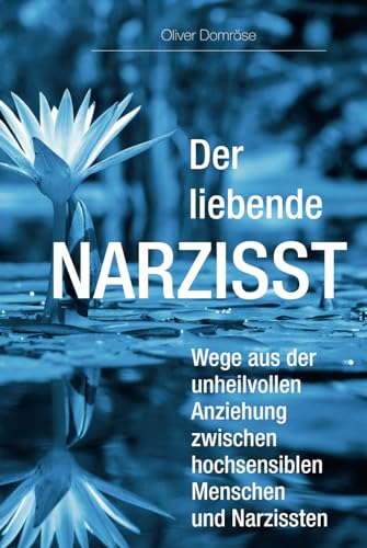 Der liebende Narzisst: Wege aus der unheilvollen Anziehung zwischen hochsensiblen Menschen und Narzissten von Independently published