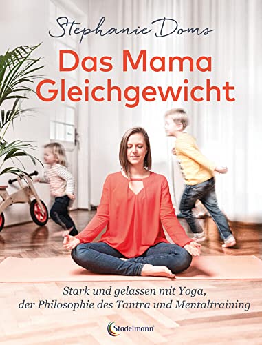 Das Mama-Gleichgewicht: Stark & Gelassen mit Yoga, Tantra-Pilosophie & Mentaltraining Das Mama-Gleichgewicht: Stark & Gelassen mit Yoga, Tantra-Pilosophie & Mentaltraining