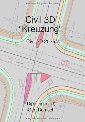 Civil 3D-Deutschland, Version 2023 "Kreuzung" (für Anwender): 10. Buch, Civil 3D Kreuzungskonstruktion, Tipps zur Anwendung bis Kreisverkehr, Version 2023.DE von epubli