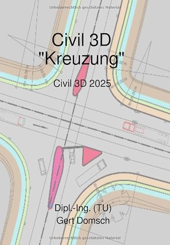 Civil 3D-Deutschland, Version 2023 "Kreuzung" (für Anwender): 10. Buch, Civil 3D Kreuzungskonstruktion, Tipps zur Anwendung bis Kreisverkehr, Version 2023.DE von epubli