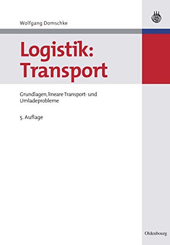Logistik: Transport: Grundlagen, lineare Transport- und Umladeprobleme (Oldenbourgs Lehr- und Handbücher der Wirtschafts- u. Sozialwissenschaften)