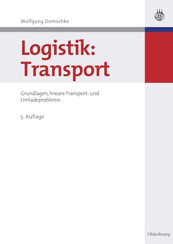 Logistik: Transport: Grundlagen, lineare Transport- und Umladeprobleme (Oldenbourgs Lehr- und Handbücher der Wirtschafts- u. Sozialwissenschaften)