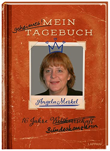 Angela Merkel – Mein geheimes Tagebuch: 16 Jahre Bundeskanzlerin | Satirische Biografie von Merkels Schulzeit bis zu ihrem letzten Tag im Kanzleramt