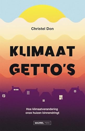 Klimaatgetto's: Hoe klimaatverandering onze huizen binnendringt von Mazirel Pers