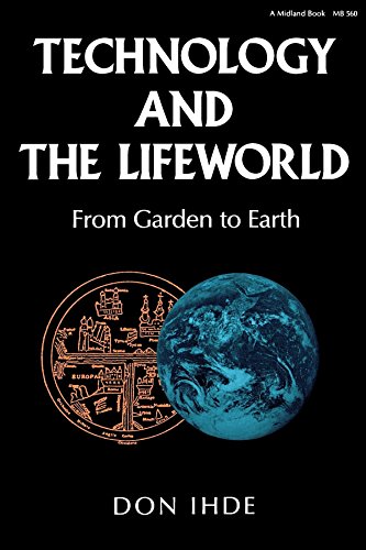 Technology and the Lifeworld: From Garden to Earth (Indiana Series in the Philosophy of Technology) von Indiana University Press