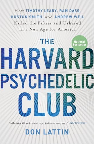 The Harvard Psychedelic Club: How Timothy Leary, Ram Dass, Huston Smith, and Andrew Weil Killed the Fifties and Ushered in a New Age for America