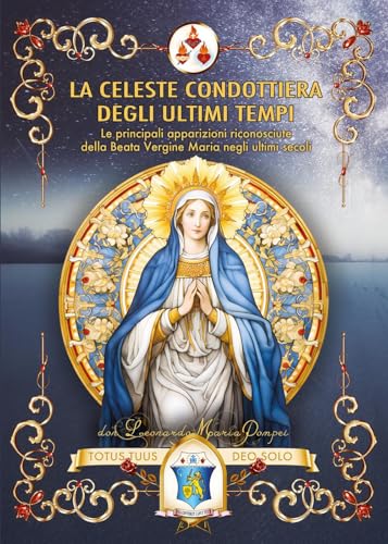 La Celeste Condottiera degli ultimi tempi. Le principali apparizioni riconosciute della Beata Vergine Maria negli ultimi secoli von Youcanprint