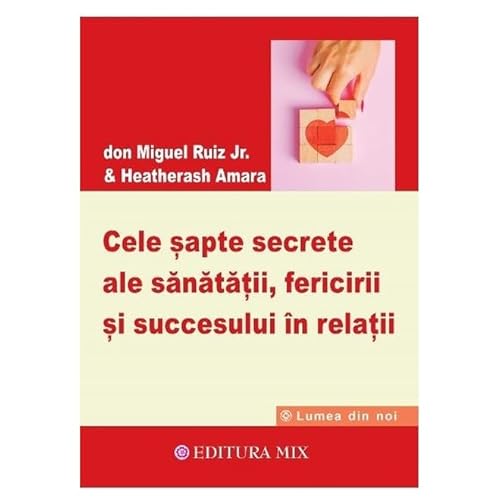 Cele Sapte Secrete Ale Sanatatii. Fericirii Si Succesului In Relatii