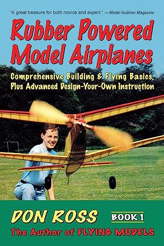 Rubber Powered Model Airplanes: Comprehensive Building & Flying Basics, Plus Advanced Design-Your-Own Instruction (Don Ross, Band 1) von Aeronautical Publishers