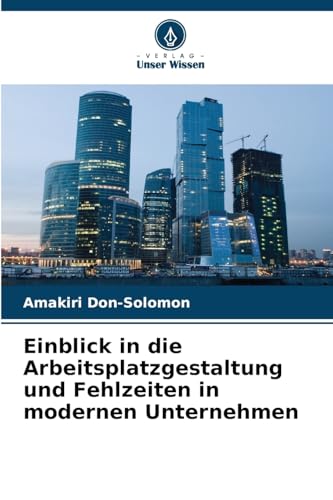 Einblick in die Arbeitsplatzgestaltung und Fehlzeiten in modernen Unternehmen von Verlag Unser Wissen