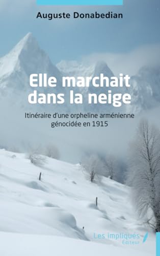 Elle marchait dans la neige: Itinéraire d’une orpheline arménienne génocidée en 1915 von Les Impliqués