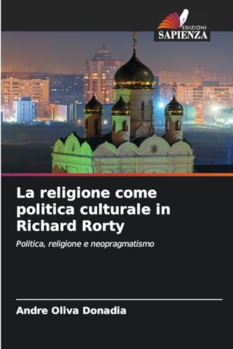 La religione come politica culturale in Richard Rorty: Politica, religione e neopragmatismo von Edizioni Sapienza