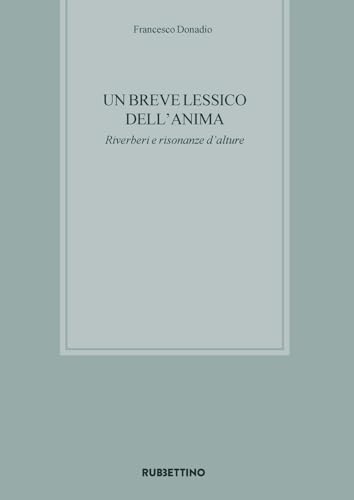 Un breve lessico dell'anima. Riverberi e risonanze d'alture (Varia) von Rubbettino