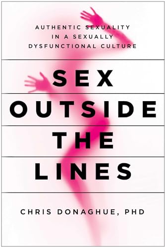 Sex Outside the Lines: Authentic Sexuality in a Sexually Dysfunctional Culture Sex Outside the Lines: Authentic Sexuality in a Sexually Dysfunctional Culture von BenBella Books