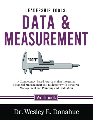 Leadership Tools: Data and Measurement: A Competency-Based Approach that Integrates Financial Management and Budgeting with Resource Management and ... Workbooks for Structured Learning, Band 4504) von Independently published