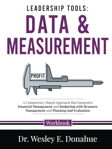 Leadership Tools: Data and Measurement: A Competency-Based Approach that Integrates Financial Management and Budgeting with Resource Management and ... Workbooks for Structured Learning, Band 4504) von Independently published