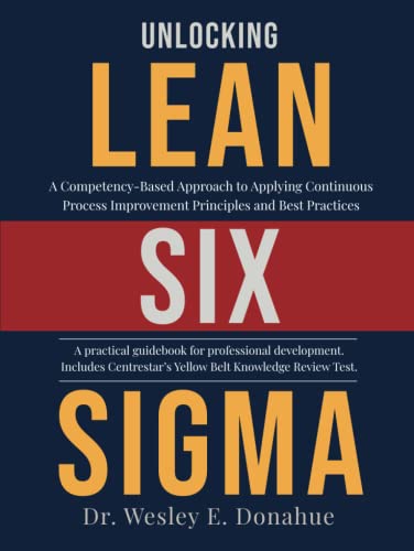 Unlocking Lean Six Sigma: A Competency-Based Approach to Applying Continuous Process Improvement Principles and Best Practices (Competency Based Books for Structured Learning)