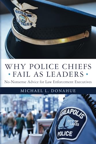 Why Police Chiefs Fail as Leaders: No-Nonsense Advice for Law Enforcement Executives von Independently published