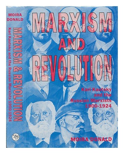 Marxism and Revolution: Karl Kautsky and the Russian Marxists, 1900-1924 Marxism and Revolution: Karl Kautsky and the Russian Marxists, 1900-1924