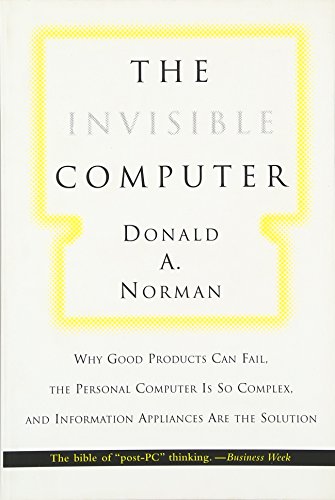The Invisible Computer (MIT Press): Why Good Products Can Fail, the Personal Computer Is So Complex, and Information Appliances Are the Solution