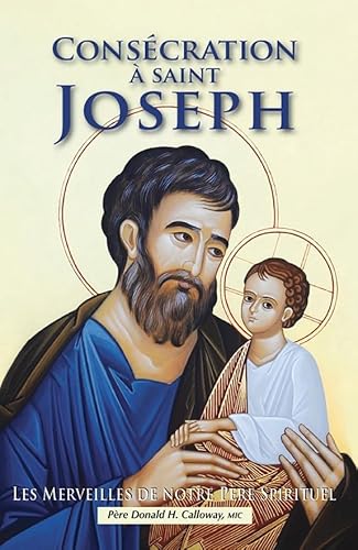 Consécration à saint Joseph. Les merveilles de notre Père Spirituel
