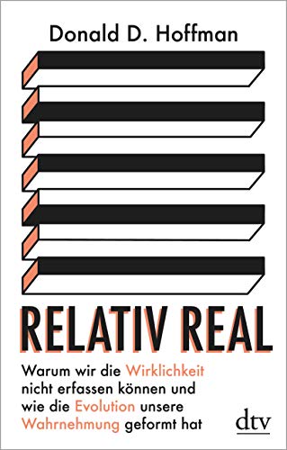 Relativ real: Warum wir die Wirklichkeit nicht erfassen können und wie die Evolution unsere Wahrnehmung geformt hat von dtv Verlagsgesellschaft