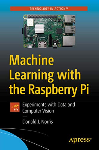 Machine Learning with the Raspberry Pi: Experiments with Data and Computer Vision (Technology in Action)