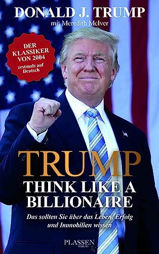 Trump: Think like a Billionaire: Das sollten Sie über das Leben, Erfolg und Immobilien wissen