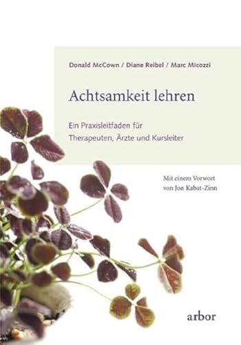 Achtsamkeit lehren: Ein Praxisleitfaden für Therapeuten, Ärzte und Kursleiter von Arbor Verlag