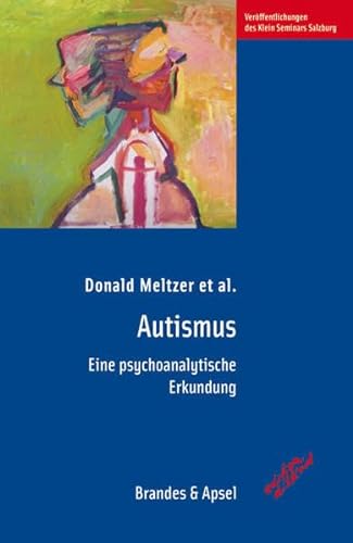 Autismus: Eine psychoanalytische Erkundung (edition diskord - Veröffentlichungen des Klein Seminars Salzburg) von Brandes + Apsel Verlag Gm