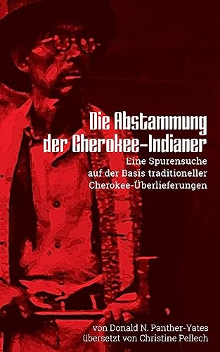 Die Abstammung der Cherokee-Indianer: Eine Spurensuche auf der Basis traditioneller Cherokee-Überlieferungen: Neue Ausgabe des Klassikers der Cherokee (Cherokee Chapbooks, Band 1)