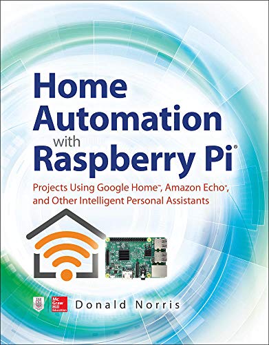 Home Automation With Raspberry Pi: Projects Using Google Home, Amazon Echo, and Other Intelligent Personal Assistants von McGraw-Hill Education Tab
