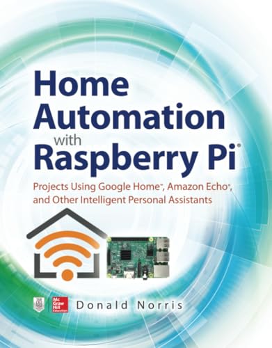 Home Automation With Raspberry Pi: Projects Using Google Home, Amazon Echo, and Other Intelligent Personal Assistants von McGraw-Hill Education Tab